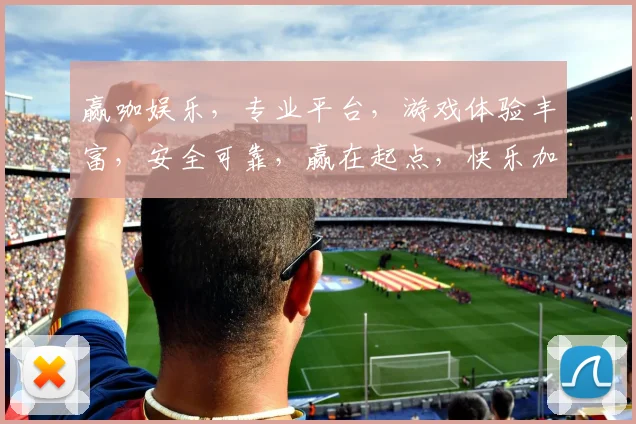 赢咖娱乐，专业平台，游戏体验丰富，安全可靠，赢在起点，快乐加倍，尽在赢咖